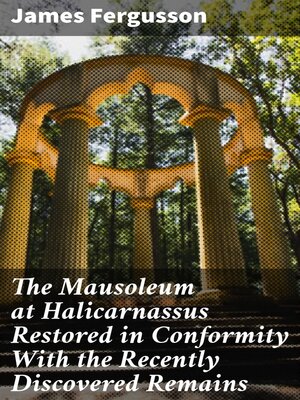 cover image of The Mausoleum at Halicarnassus Restored in Conformity With the Recently Discovered Remains